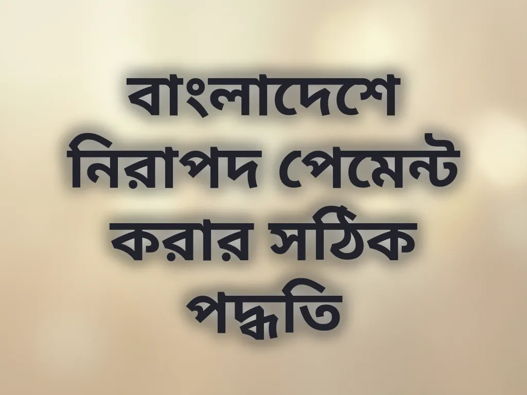 বাংলাদেশে নিরাপদ পেমেন্ট করার সঠিক পদ্ধতি